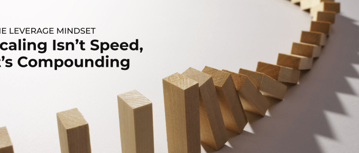 Scaling Isn’t Speed - It’s Compounding
